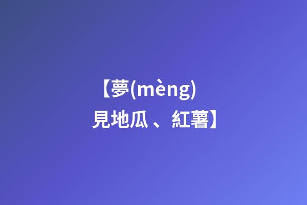 【夢(mèng)見地瓜、紅薯】